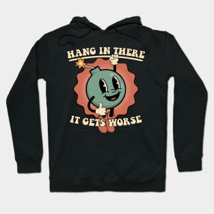 Hang In There It Gets Worse Hoodie